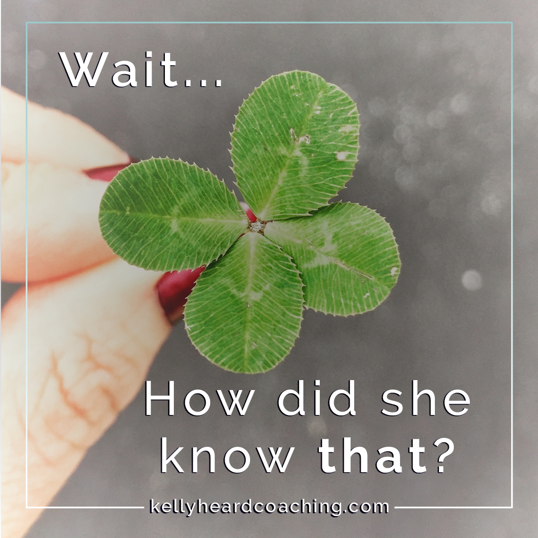 four leaf clover how did she know that? Kelly Heard Coaching